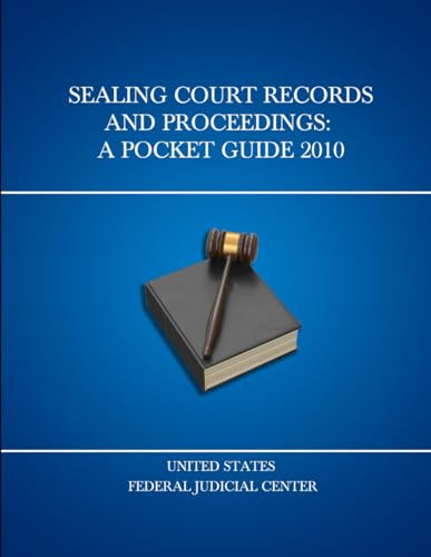Sealing Court Records and Proceedings: A Pocket Guide 2010 (United States Federal Judicial Center Federal Judges Guidebooks, Band 8) von Independently published