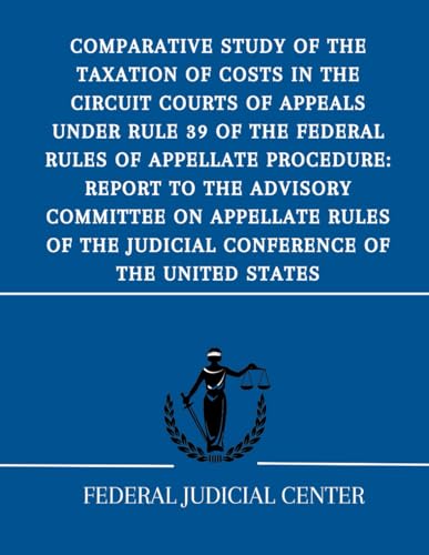 Comparative Study of the Taxation of Costs in the Circuit Courts of Appeals Under Rule 39 of the Federal Rules of Appellate Procedure: Report to the ... the Judicial Conference of the United States von Independently published