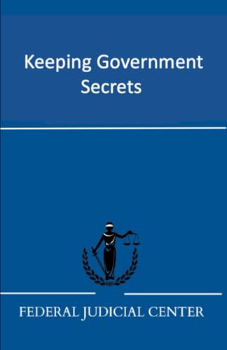 Keeping Government Secrets: A Pocket Guide on the State Secrets Privilege, the Classified Information Procedures Act, and Classified Information Security Officers (2d ed.)