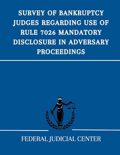 Survey of Bankruptcy Judges Regarding Use of Rule 7026 Mandatory Disclosure in Adversary Proceedings von Independently published
