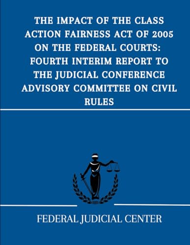 The Impact of the Class Action Fairness Act of 2005 on the Federal Courts: Fourth Interim Report to the Judicial Conference Advisory Committee on Civil Rules