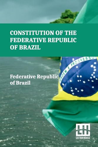 Constitution Of The Federative Republic Of Brazil: Constitutional Text Enacted On October 5, 1988, With The Alterations Established By Revision ... Amendments 1, 1992 Through 122, 2022. von Lector House