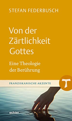 Von der Zärtlichkeit Gottes: Eine Theologie der Berührung (Franziskanische Akzente) von Echter Verlag GmbH