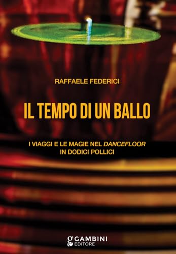 Il tempo di un ballo. I viaggi e le magie nel dancefloor in dodici pollici von Gambini Editore