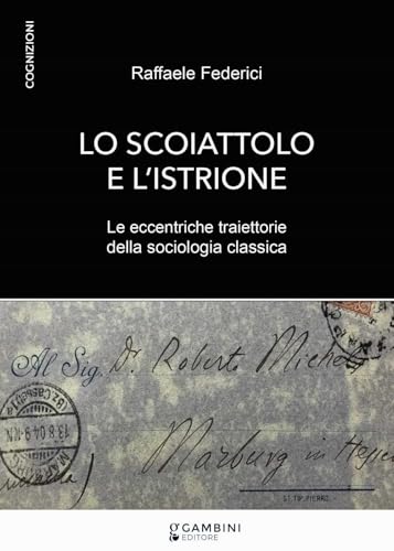 Lo scoiattolo e l'istrione. Le eccentriche traiettorie della sociologia classica (Cognizioni) von Gambini Editore