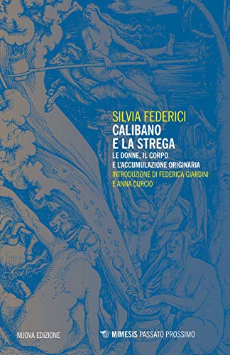 Calibano e la strega. Le donne, il corpo e l'accumulazione originaria (Passato prossimo) Calibano e la strega. Le donne, il corpo e l'accumulazione originaria (Passato prossimo)