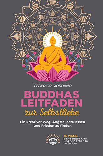Buddhas Leitfaden zur Selbstliebe: Ein kreativer Weg, Ängste loszulassen und Frieden zu finden Buddhas Leitfaden zur Selbstliebe: Ein kreativer Weg, Ängste loszulassen und Frieden zu finden von Bookmundo Direct