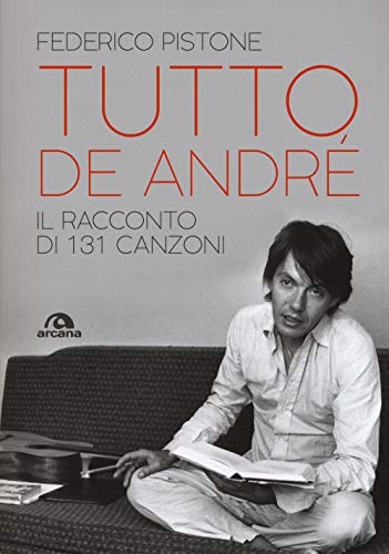Tutto De Andrè: Il racconto di 131 canzoni (Musica)