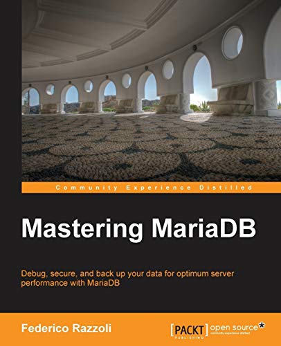 Mastering MariaDB: Debug, Secure, and Back Up Your Data for Optimum Server Performance With Mariadb