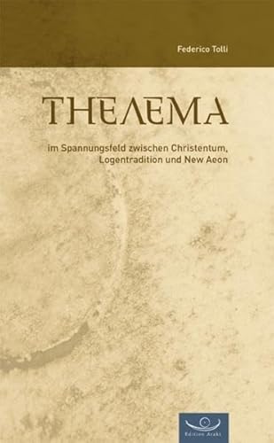 Thelema: Im Spannungsfeld zwischen Christentum, Logentradition und New Aeon von Araki Verlag