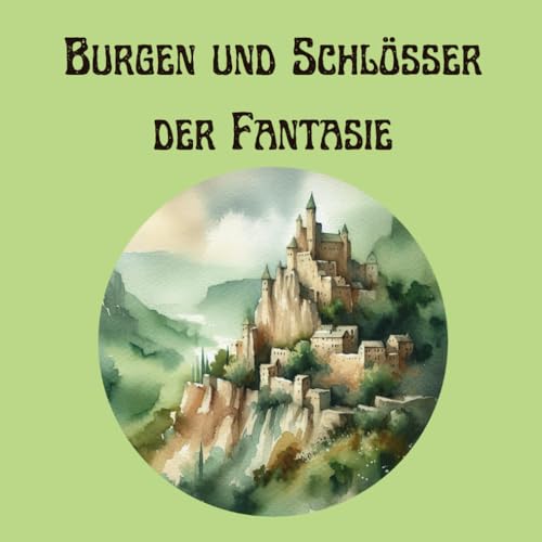 Burgen und Schlösser der Fantasie - Mystischen Festungen bis hin zu prächtigen Palästen: Burgen aus vielen Epochen und Ländern – Ein Malbuch voller Magie und Abenteuer von Independently published