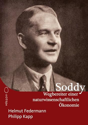 Frederick Soddy – Wegbereiter einer naturwissenschaftlichen Ökonomie: Mit der deutschen Fassung seiner Schrift Cartesian Economics von ISOTOPE Media