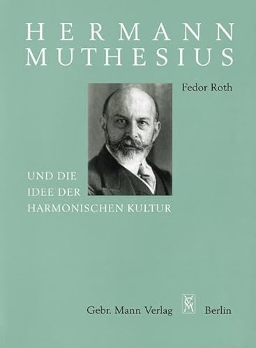 Hermann Muthesius und die Idee der harmonischen Kultur: Kultur als Einheit des künstlerischen Stils in allen Lebensäußerungen eines Volkes Hermann Muthesius und die Idee der harmonischen Kultur: Kultur als Einheit des künstlerischen Stils in allen Lebensäußerungen eines Volkes
