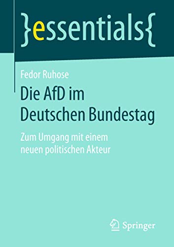 Die AfD im Deutschen Bundestag: Zum Umgang mit einem neuen politischen Akteur (essentials)
