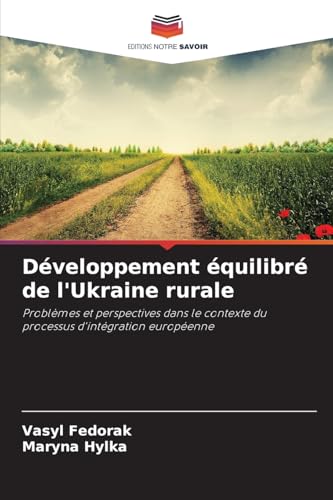 Développement équilibré de l'Ukraine rurale: Problèmes et perspectives dans le contexte du processus d'intégration européenne von Editions Notre Savoir