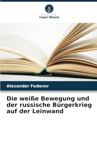 Die weiße Bewegung und der russische Bürgerkrieg auf der Leinwand von Verlag Unser Wissen