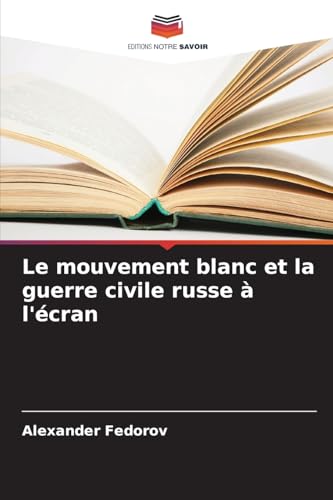 Le mouvement blanc et la guerre civile russe à l'écran von Editions Notre Savoir