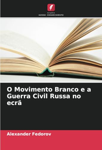 O Movimento Branco e a Guerra Civil Russa no ecrã von Edições Nosso Conhecimento