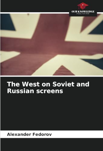 The West on Soviet and Russian screens von Our Knowledge Publishing