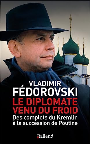 Le diplomate venu du froid: Des complots du Kremlin à la succession de Poutine