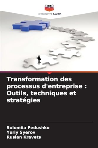Transformation des processus d'entreprise : Outils, techniques et stratégies von Editions Notre Savoir