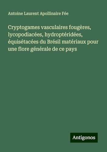 Cryptogames vasculaires fougères, lycopodiacées, hydroptéridées, équisétacées du Brésil matériaux pour une flore générale de ce pays von Antigonos Verlag