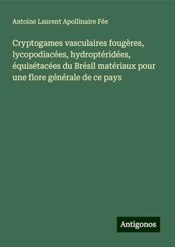 Cryptogames vasculaires fougères, lycopodiacées, hydroptéridées, équisétacées du Brésil matériaux pour une flore générale de ce pays von Antigonos Verlag