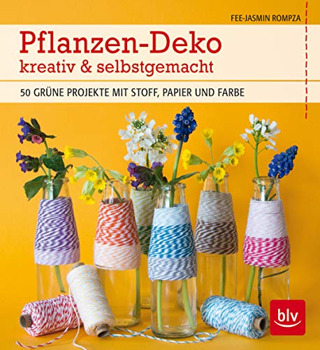 Pflanzen-Deko kreativ & selbstgemacht: 50 grüne Projekte mit Stoff, Papier und Farbe