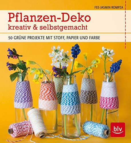 Pflanzen-Deko kreativ & selbstgemacht: 50 grüne Projekte mit Stoff, Papier und Farbe von BLV, ein Imprint von GRÄFE UND UNZER Verlag GmbH