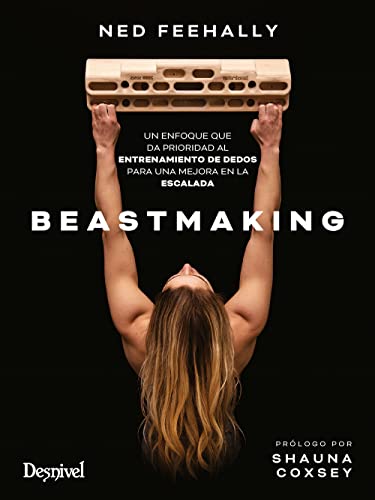 Beastmaking: Un enfoque que da prioridad al entrenamiento de dedos para una mejora en la escalada von EDICIONES DESNIVEL S L