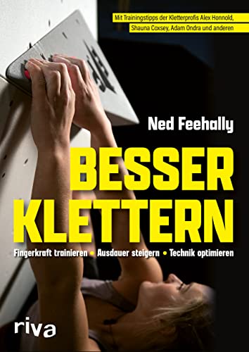 Besser klettern – Fingerkraft trainieren, Ausdauer steigern, Technik optimieren: Mit Trainingstipps von den Kletterprofis Alex Honnold, Shauna Coxsey, Adam Ondra und anderen von RIVA