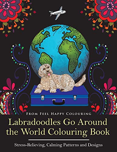 Labradoodles Go Around the World Colouring Book: Fun Labradoodle Coloring Book for Adults and Kids 10+ for Relaxation and Stress-Relief von Feel Happy Limited