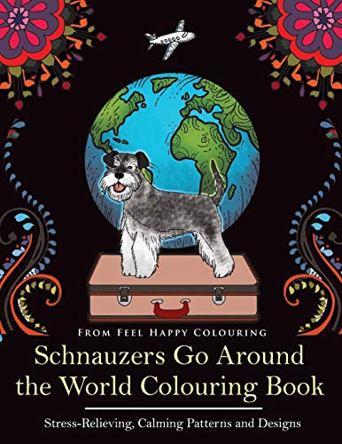 Schnauzers Go Around the World Colouring Book: Fun Schnauzer Colouring Book for Adults and Kids 10+