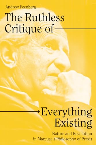 The Ruthless Critique of Everything Existing: Nature and Revolution in Marcuse's Philosophy of Praxis The Ruthless Critique of Everything Existing: Nature and Revolution in Marcuse's Philosophy of Praxis von Verso