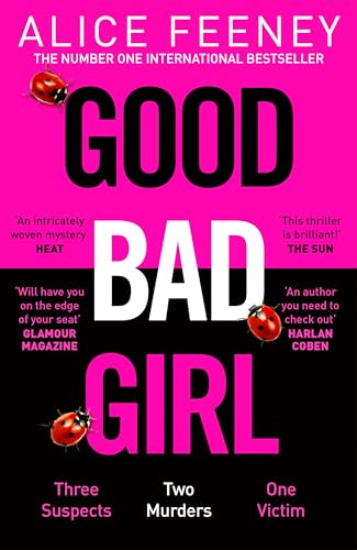 Good Bad Girl: Top ten bestselling author and 'Queen of Twists', Alice Feeney returns with another mind-blowing tale of psychological suspense. . .