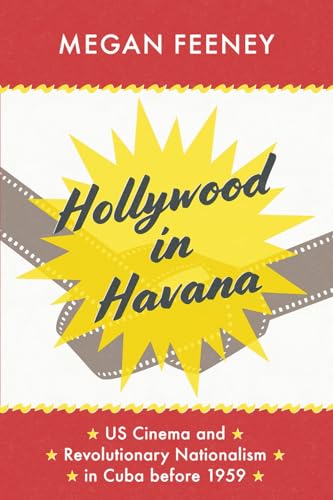 Hollywood in Havana: US Cinema and Revolutionary Nationalism in Cuba before 1959 Hollywood in Havana: US Cinema and Revolutionary Nationalism in Cuba before 1959 von University of Chicago Press