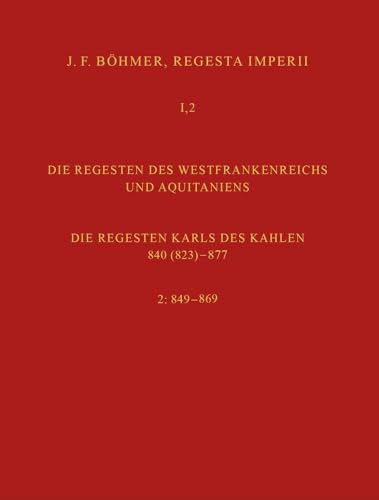 Regesta Imperii I. Die Regesten des Kaiserreichs unter den Karolingern 751-918. Band 2: Die Regesten des Westfrankreichs und Aquitaniens: Teil 1: Die ... 849-869 (Böhmer, Johann F: Regesta Imperii) von Böhlau Köln
