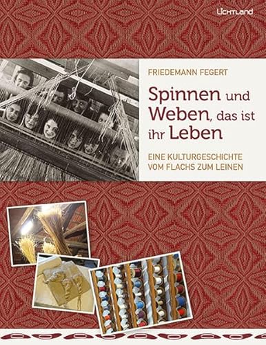 Spinnen und Weben, das ist ihr Leben: Eine Kulturgeschichte vom Flachs zum Leinen von Edition Lichtland