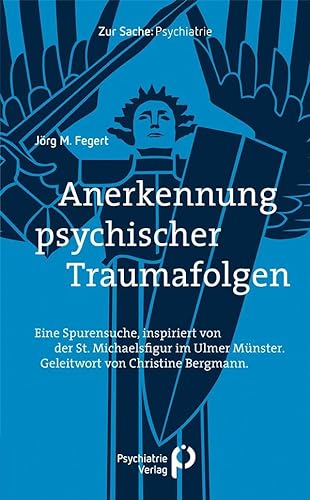 Anerkennung psychischer Traumafolgen: Eine Spurensuche, inspiriert von der St. Michaelsfigur im Ulmer Münster (Zur Sache: Psychiatrie) von Psychiatrie-Verlag GmbH