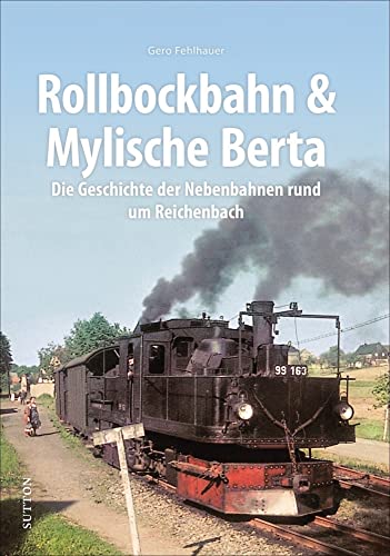 Rollbockbahn und Mylische Berta. Die Geschichte der Nebenbahnen rund um Reichenbach. Gero Fehlhauer präsentiert rund 160 historische Bilder und ... Reichenbach (Sutton - Auf Schienen unterwegs)