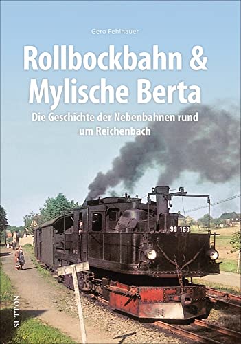 Rollbockbahn und Mylische Berta. Die Geschichte der Nebenbahnen rund um Reichenbach. Gero Fehlhauer präsentiert rund 160 historische Bilder und ... Reichenbach (Sutton - Auf Schienen unterwegs) von Sutton Verlag GmbH