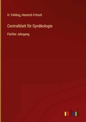 Centralblatt für Gynäkologie: Fünfter Jahrgang Centralblatt für Gynäkologie: Fünfter Jahrgang von Outlook Verlag
