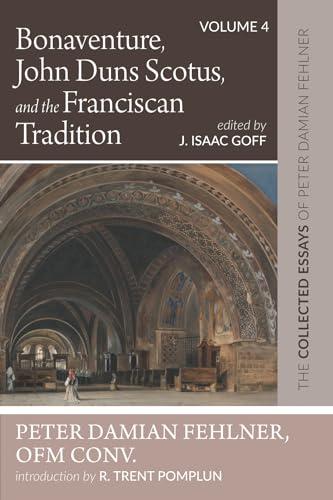 Bonaventure, John Duns Scotus, and the Franciscan Tradition: The Collected Essays of Peter Damian Fehlner, OFM Conv: Volume 4 von Wipf and Stock