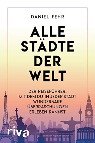 Alle Städte der Welt: Der Reiseführer, mit dem du in jeder Stadt wunderbare Entdeckungen machen kannst