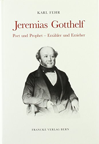 Jeremias Gotthelf: Poet und Prophet - Erzähler und Erzieher. Zu Sprache, dichterischer Kunst und Gehalt seiner Schriften