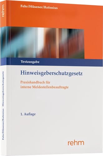 Hinweisgeberschutzgesetz: Praxishandbuch für interne Meldestellenbeauftragte Hinweisgeberschutzgesetz: Praxishandbuch für interne Meldestellenbeauftragte von rehm