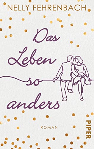 Das Leben so anders: Frauenroman. Eine dramatische Liebesgeschichte in neuen Zeiten von PIPER