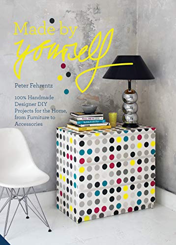 Made By Yourself: Individual furniture and stylish design objects. Ideas, materials, instructions for doing-it-yourself: 100% Handmade Designer DIY Projects for the Home, from Furniture to Accessories
