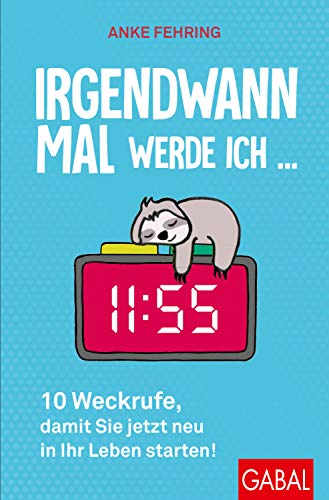 Irgendwann mal werde ich ...: 10 Weckrufe, damit Sie jetzt neu in Ihr Leben starten! (Dein Leben)