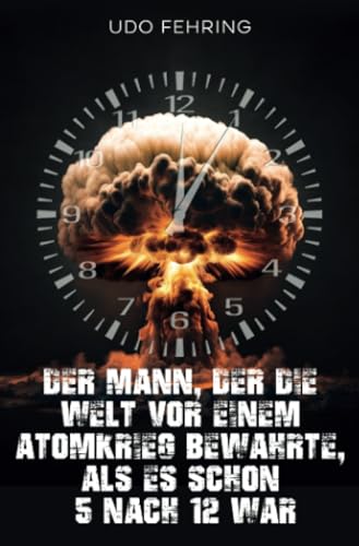 Der Mann, der die Welt vor einem Atomkrieg bewahrte, als es schon 5 nach 12 war Der Mann, der die Welt vor einem Atomkrieg bewahrte, als es schon 5 nach 12 war
